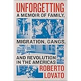 Unforgetting: A Memoir of Family, Migration, Gangs, and Revolution in the Americas