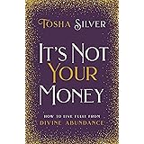 It's Not Your Money: How to Live Fully from Divine Abundance