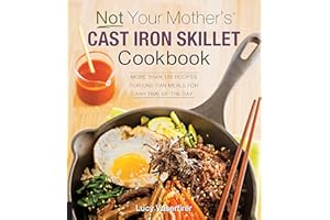 Not Your Mother's Cast Iron Skillet Cookbook: More Than 150 Recipes for One-Pan Meals for Any Time of the Day