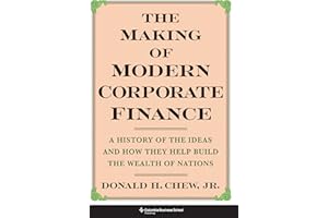 The Making of Modern Corporate Finance: A History of the Ideas and How They Help Build the Wealth of Nations