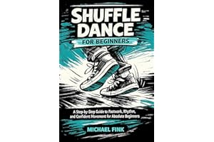 Shuffle Dance for Beginners: A Step-by-Step Guide to Footwork, Rhythm, and Confident Movement for Absolute Beginners