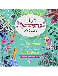 This Phenomenal Life: The Amazing Ways We Are Connected with Our Universe