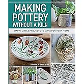 Making Pottery without a Kiln: Happy Little Projects to Make for Your Home (Fox Chapel Publishing) 29 Designs for Handmade Pots, Jars, Dishes, Luck Charms, Gift Tags, and More