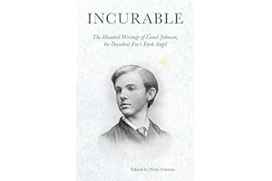 Incurable: The Haunted Writings of Lionel Johnson, the Decadent Era's Dark Angel