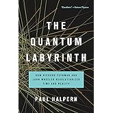 The Quantum Labyrinth: How Richard Feynman and John Wheeler Revolutionized Time and Reality