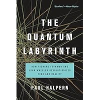 The Quantum Labyrinth: How Richard Feynman and John Wheeler Revolutionized Time and Reality