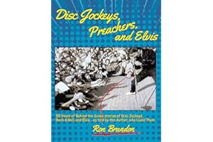 Disc Jockeys, Preachers, and Elvis: 55 Years of Behind the Scene stories of Disc Jockeys, Rock & Roll, and Elvis... as told b