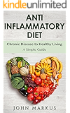 Anti Inflammatory Diet: Chronic Disease to Healthy Living - A Simple Guide (Chronic Pain, Arthritis, Joint Pain Book 1)