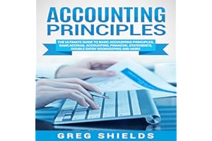 Accounting Principles: The Ultimate Guide to Basic Accounting Principles, GAAP, Accrual Accounting, Financial Statements, Dou