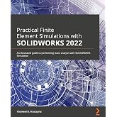 Practical Finite Element Simulations with SOLIDWORKS 2022: An illustrated guide to performing static analysis with SOLIDWORKS Simulation