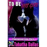 To Be His Girl (Romantic Transgender Fiction Male to Female): Transsexual Love Story