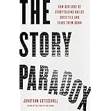 The Story Paradox: How Our Love of Storytelling Builds Societies and Tears them Down