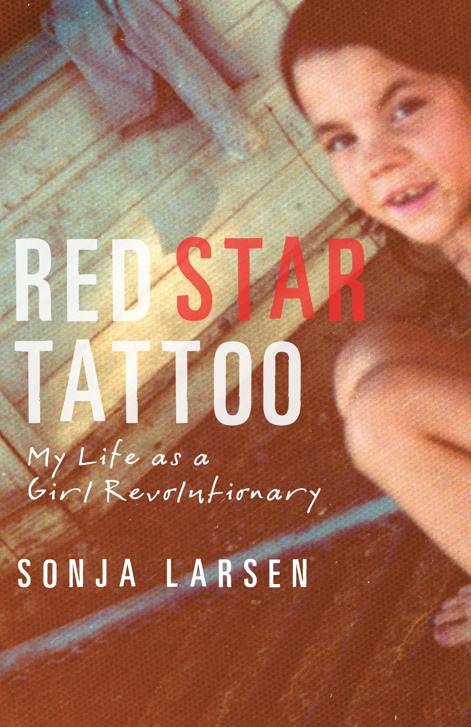Red Star Tattoo My Life As A Girl Revolutionary Larsen Sonja 9780345815279 Amazon Com Books