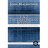 1 and 2 Thessalonians and Titus: Living Faithfully in View of Christ's Coming (MacArthur Bible Studies)