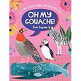 Oh My Gouache!: The beginner's guide to painting with opaque watercolour