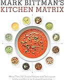 Mark Bittman's Kitchen Matrix: More Than 700 Simple Recipes and Techniques to Mix and Match for Endless Possibilities: A…