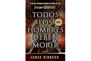 Todos los hombres deben morir: La épica historia oficial de cómo se hizo Juego de tronos / Fire Cannot Kill a Dragon: Game of Thrones and the Official Untold (Spanish Edition)
