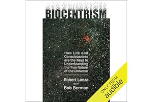 Biocentrism: How Life and Consciousness are the Keys to the True Nature of the Universe