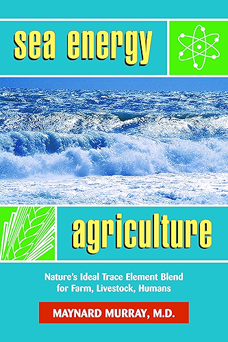 Download Sea Energy Agriculture: Nature's Ideal Trace Element Blend for Farm, Livestock, Humans (English Edition) PDF