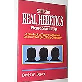 Will the Real Heretics Please Stand Up: A New Look at Today's Evangelical Church in the Light of Early Christianity