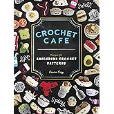 Crochet Cafe: Recipes for Amigurumi Crochet Patterns
