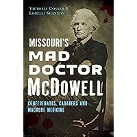 Missouri's Mad Doctor McDowell: Confederates, Cadavers and Macabre Medicine book cover Missouri's Mad Doctor McDowell: Confederates, Cadavers and Macabre Medicine book cover
