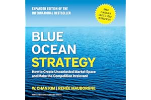 Blue Ocean Strategy: How to Create Uncontested Market Space and Make Competition Irrelevant