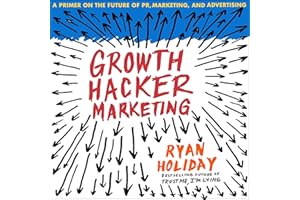 Growth Hacker Marketing: A Primer on the Future of PR, Marketing, and Advertising