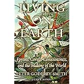Living on Earth: Forests, Corals, Consciousness, and the Making of the World