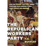 The Republican Workers Party: How the Trump Victory Drove Everyone Crazy, and Why It Was Just What We Needed