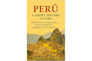 Perú: A Short History of Peru : Written in Intermediate Level Spanish for Learners and Students (Learn Languages: Short Histo