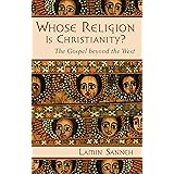 Whose Religion Is Christianity?: The Gospel beyond the West