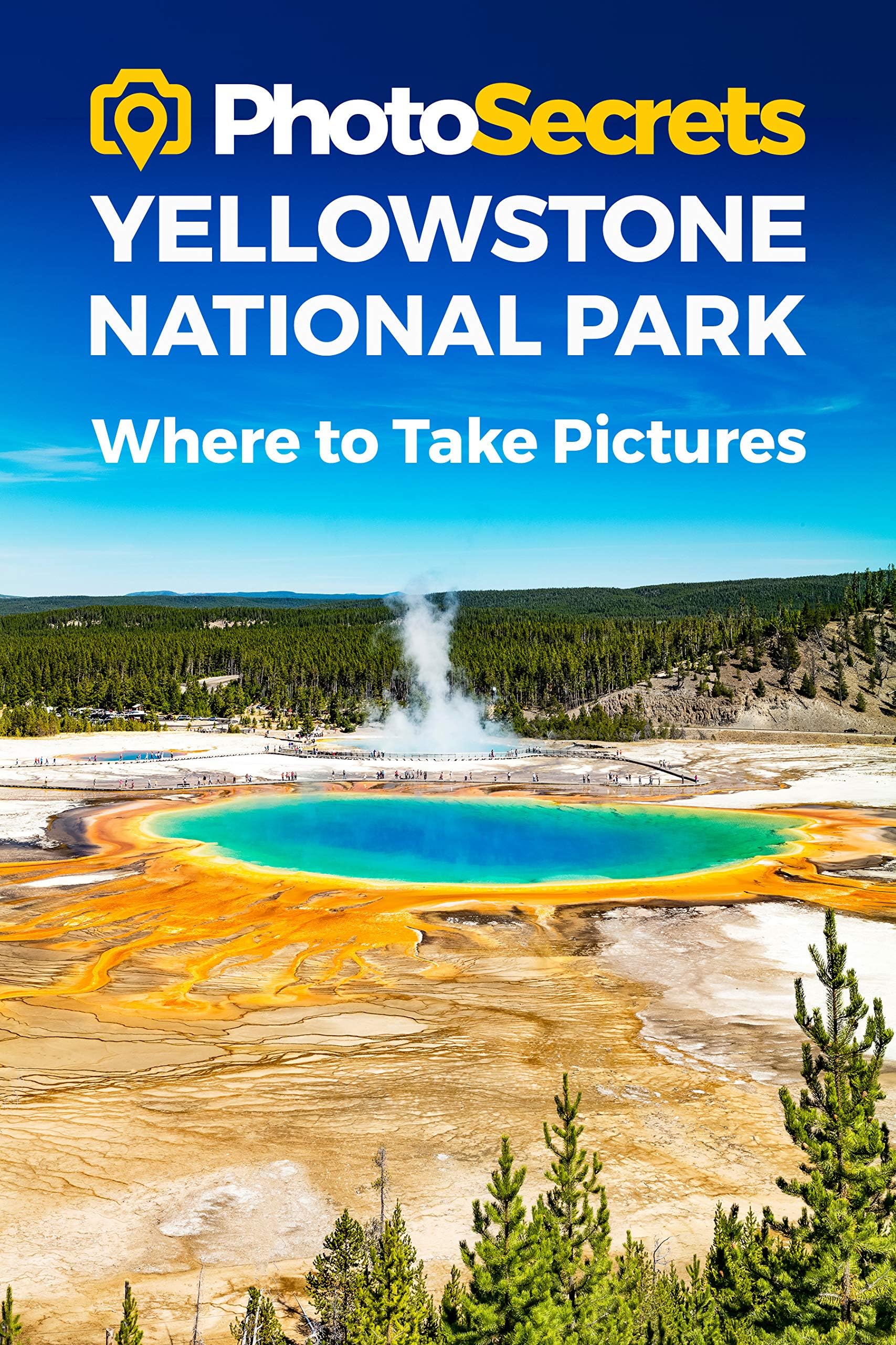 PhotoSecrets Yellowstone National Park: Where to Take Pictures: A Photographer's Guide to the Best Photography Spots