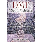 DMT: The Spirit Molecule: A Doctor's Revolutionary Research into the Biology of Near-Death and Mystical Experiences