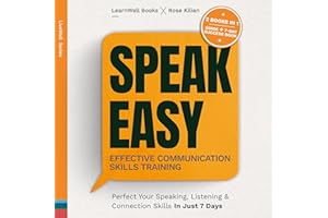 Speak Easy: Effective Communication Skills Training: Perfect Your Speaking, Listening & Connection Skills in Just 7 Days (Liv