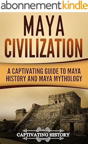 Download Maya Civilization: A Captivating Guide to Maya History and Maya Mythology (Mayan Civilization, Aztecs and Incas Book 1) (English Edition) PDF