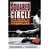 The Squared Circle: Life, Death, and Professional Wrestling
