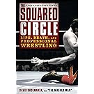 The Squared Circle: Life, Death, and Professional Wrestling