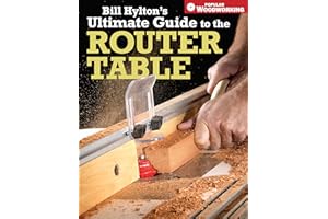 Bill Hylton's Ultimate Guide to the Router Table (Popular Woodworking)