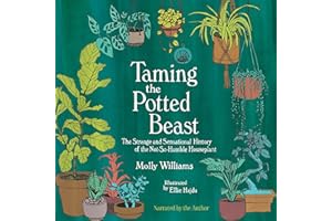 Taming the Potted Beast: The Strange and Sensational History of the Not-So-Humble Houseplant