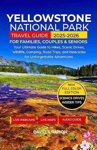 YELLOWSTONE NATIONAL PARK TRAVEL GUIDE 2025(FULL COLOR): Your Ultimate ...