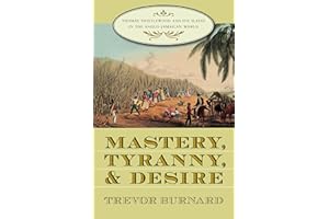 Mastery, Tyranny, and Desire: Thomas Thistlewood and His Slaves in the Anglo-Jamaican World