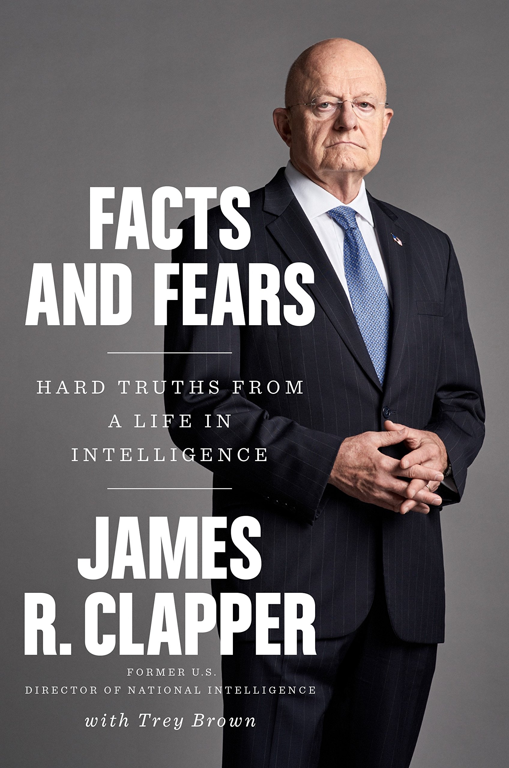 Facts And Fears Hard Truths From A Life In Intelligence Clapper James R Brown Trey Amazon Com Books