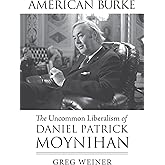 American Burke: The Uncommon Liberalism of Daniel Patrick Moynihan (American Political Thought)