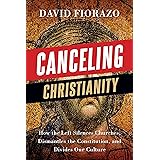 Canceling Christianity: How The Left Silences Churches, Dismantles The Constitution, And Divides Our Culture