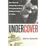 Undercover: How I Went from Company Man to FBI Spy  -  and Exposed the Worst Healthcare Fraud in US History