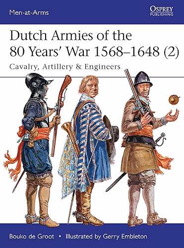 Download Dutch Armies of the 80 Years’ War 1568–1648 (2): Cavalry, Artillery & Engineers (Men-at-Arms Book 513) (English Edition) PDF