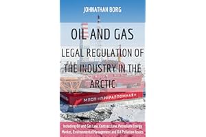 OIL AND GAS: LEGAL REGULATION OF THE INDUSTRY IN THE ARCTIC: Including Oil and Gas Law, Contract Law, Petrolium Energy Market