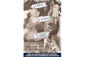 The Dancer, the Dreamers, and the Queen of Romania: How an Unlikely Quartet Created America's Most Improbable Art Museum