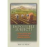 Impossible Subjects: Illegal Aliens and the Making of Modern America - Updated Edition (Politics and Society in Modern Americ